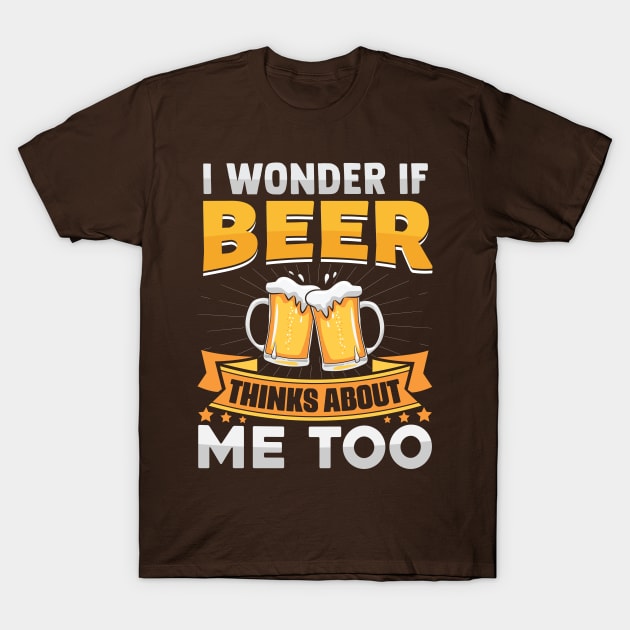 I Wonder If Beer Thinks About Me Too T-Shirt by TheDesignDepot